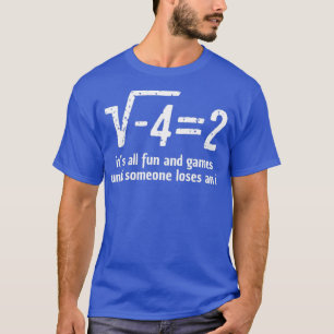 Its all fun and games until someone loses an i mat T-Shirt