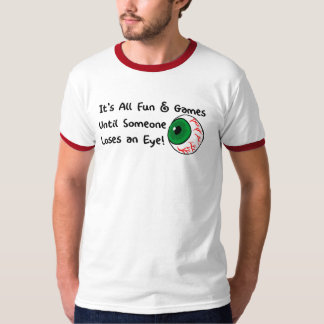 It's All Fun and Games until Someone Loses and Eye T-Shirt