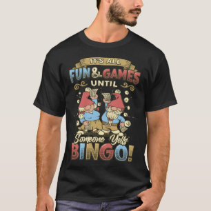 Its All Fun And Games Until Someone Yells Bingo  1 T-Shirt