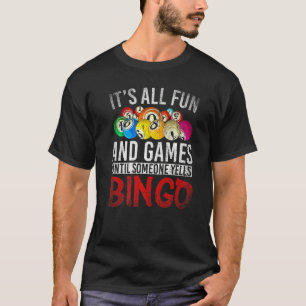 Its All Fun And Games Until Someone Yells Bingo B T-Shirt
