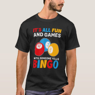 Its All Fun And Games Until Someone Yells Bingo B T-Shirt