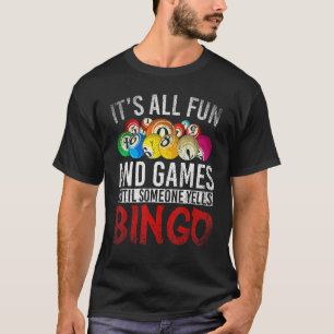 Its All Fun And Games Until Someone Yells Bingo    T-Shirt