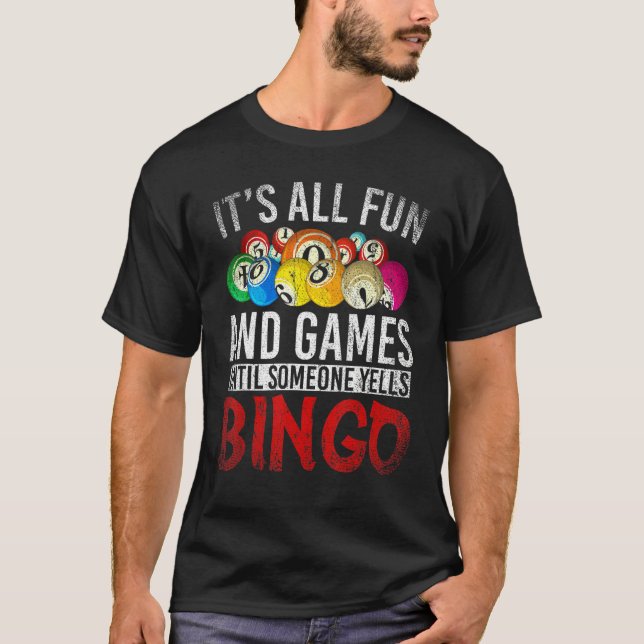 Its All Fun And Games Until Someone Yells Bingo    T-Shirt (Front)