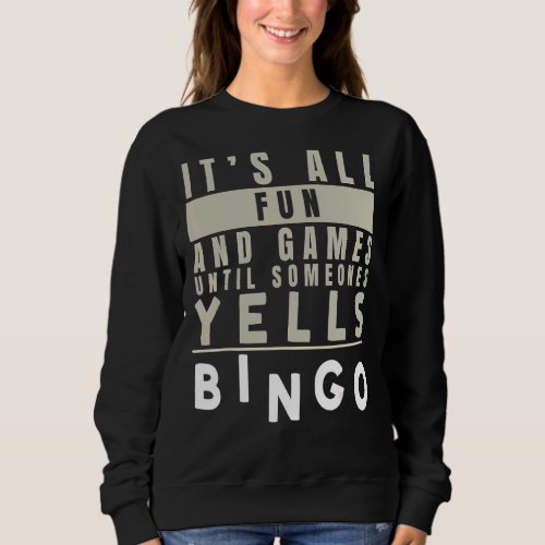 Its All Fun And Games Until Someones Yells Bingo Sweatshirt