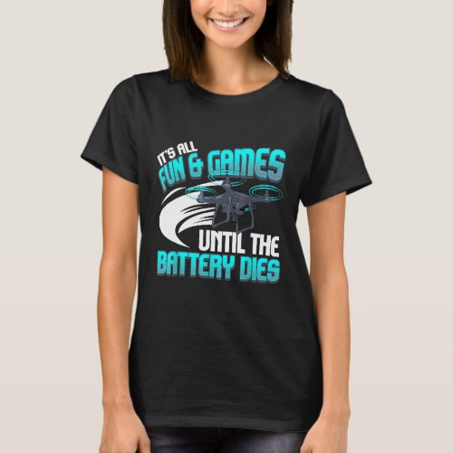 Its All Fun And Games Until The Battery Dies Dron T_Shirt