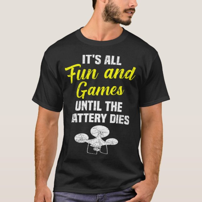 It's All Fun And Games Until The Battery Dies Dron T-Shirt (Front)