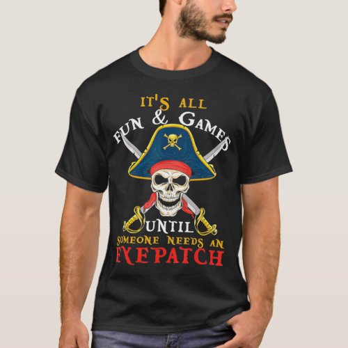 Its All Fun  Games Until Someone Needs An Eyepatch T_Shirt