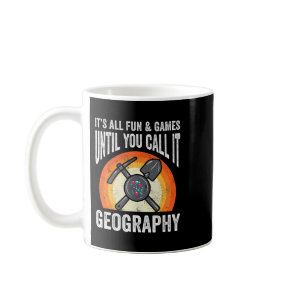 Its All Fun Games Until You Call It Geography Geol Coffee Mug