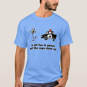 ITS ALL FUN GAMES UNTILHE COPS SHOW UP gift T-Shirt