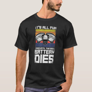 Its All Fun Until The Battery Dies Drone Pilot Ret T-Shirt
