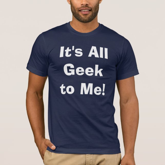IT'S ALL GEEK TO ME Funny Nerd Text Design T-Shirt (Front)