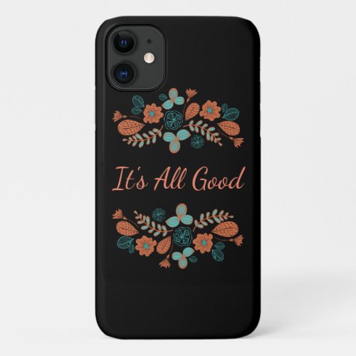 Its All Good  Nature iPhone 11 Case