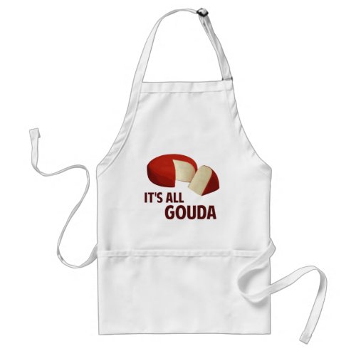 Its All Good With Gouda Cheese Adult Apron