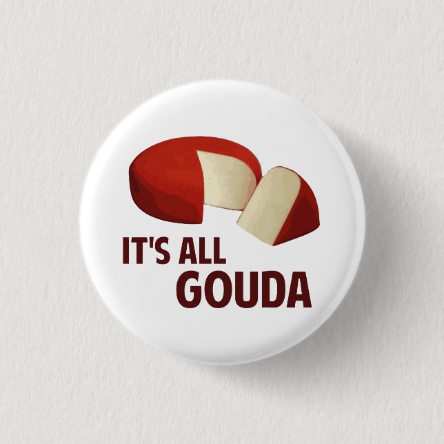 It's All Good With Gouda Cheese Pinback Button (Front)