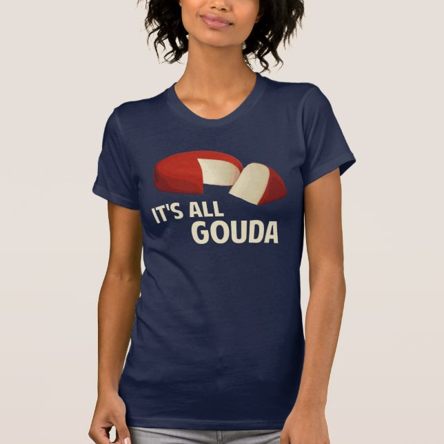 It's All Good With Gouda Cheese T-Shirt (Front)