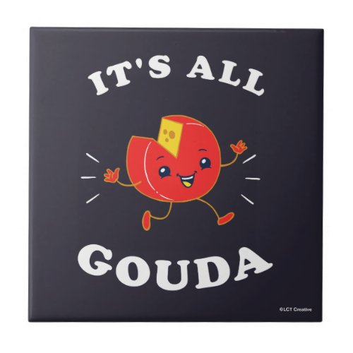 Its All Gouda Ceramic Tile