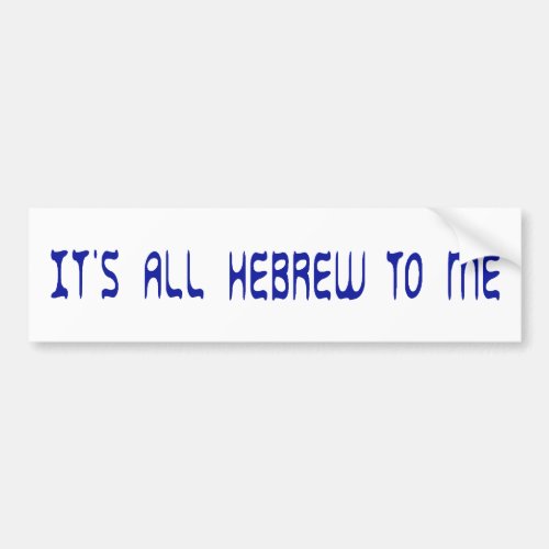 Its All Hebrew To Me Bumper Sticker