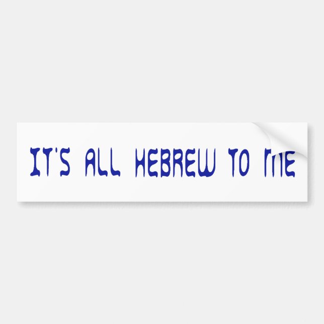 It's All Hebrew To Me Bumper Sticker (Front)