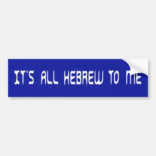 Its All Hebrew To Me Bumper Sticker