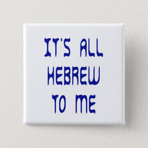 Its All Hebrew To Me Button