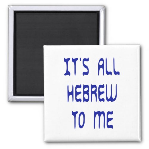 Its All Hebrew To Me Magnet