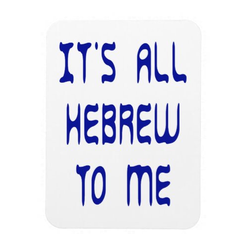 Its All Hebrew To Me Magnet