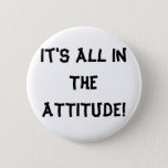 It&#39;s All In The Attitude! Button at Zazzle