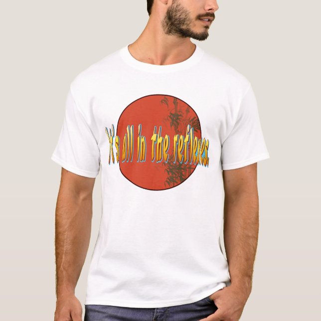 It's all in the reflexes. T-Shirt (Front)