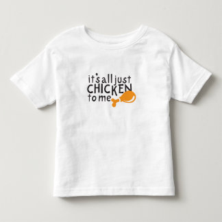 It's all just chicken to me! toddler t-shirt