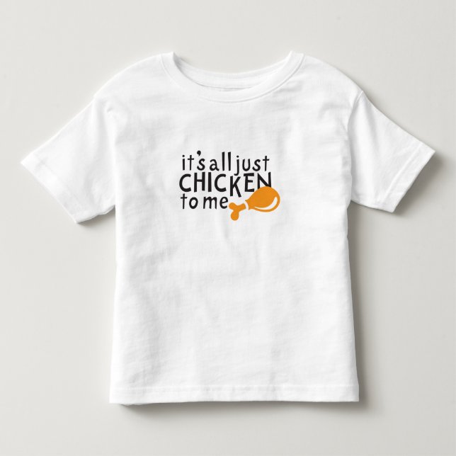 It's all just chicken to me! toddler t-shirt (Front)