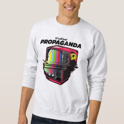 Its all just Propaganda _ Fake News T_Shirt Sweatshirt