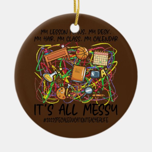 Its All Messy Special Education Teacher Life Ceramic Ornament