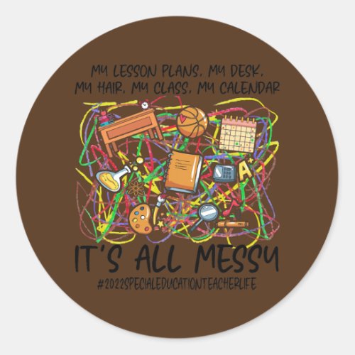 Its All Messy Special Education Teacher Life Classic Round Sticker