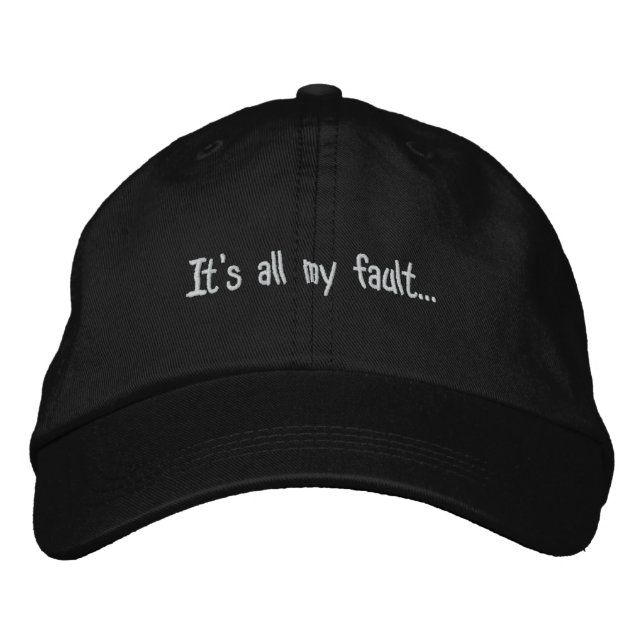 It's all my fault... embroidered baseball cap (Front)