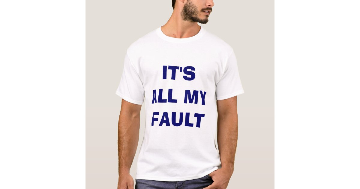 everything is my fault shirt