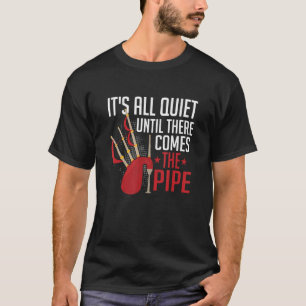 It's All Quite Until There Comes The Pipe Bagpipin T-Shirt