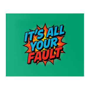 It's All Your Fault Acrylic Print