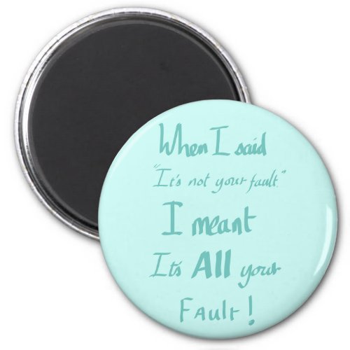 its all Your Fault funny Quote teal Magnet