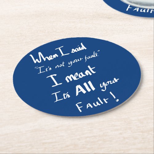 Its all your fault funny sarcastic quote round paper coaster
