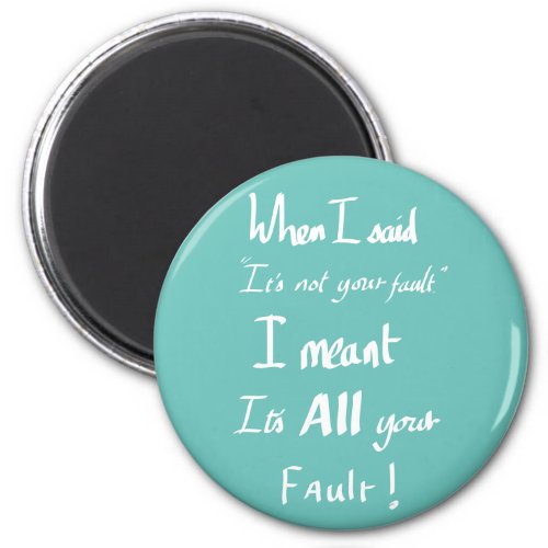 Its all Your Fault funny saying teal Magnet