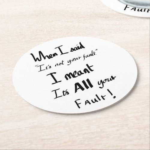 Its all your fault quote funny argument humor round paper coaster