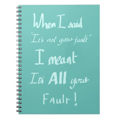 Its all Your Fault Quote Funny teal Notebook