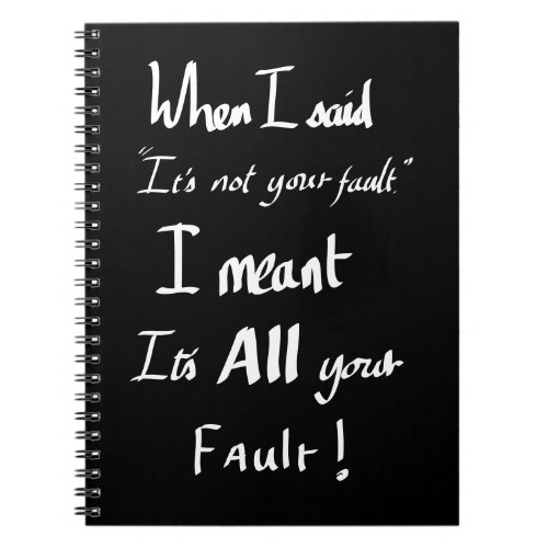 Its all Your Fault saying funny Notebook
