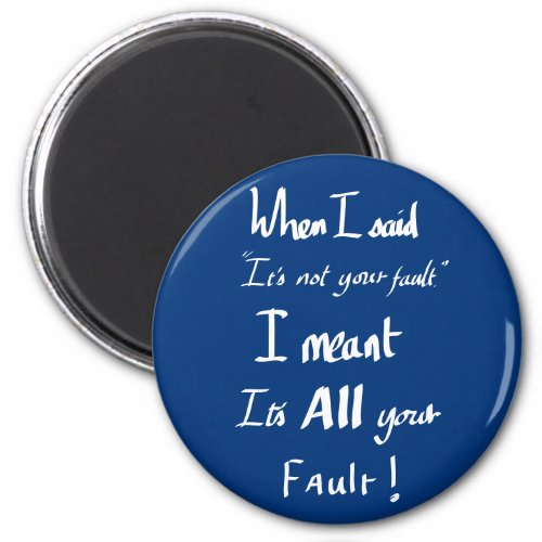 Its all Your Fault Witty Quote blue Magnet