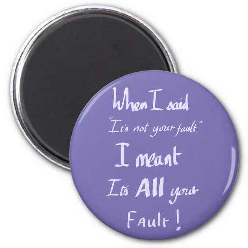 Its all Your Fault Witty quote Purple Magnet