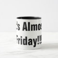 IT'S ALMOST FRIDAY!!! COFFEE MUG WORK FUNNY | Zazzle