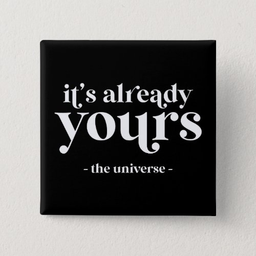 Its Already Yours _ The Universe  Button