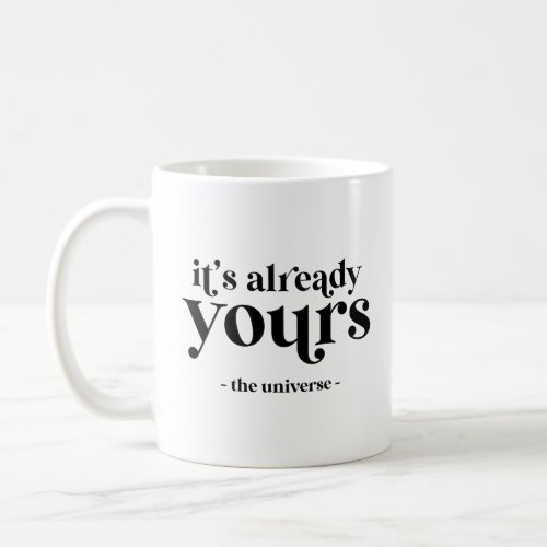 Its Already Yours _ The Universe  Coffee Mug