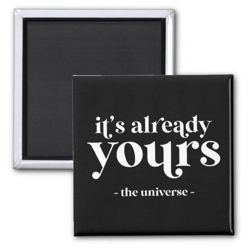 Its Already Yours _ The Universe  Magnet