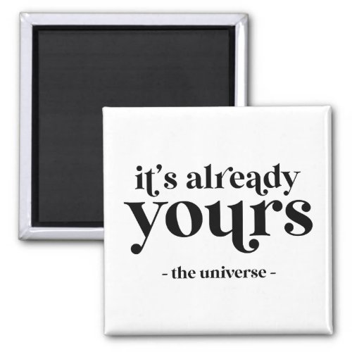 Its Already Yours _ The Universe  Magnet